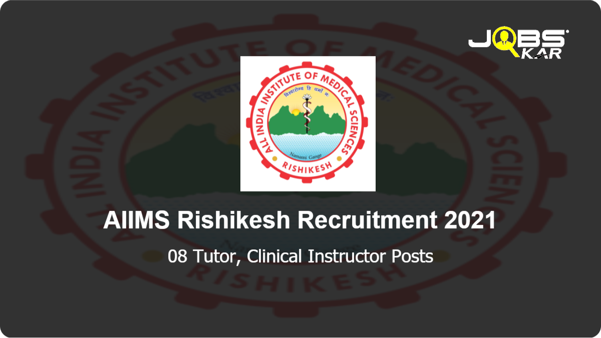 AIIMS Rishikesh Recruitment 2021: Apply Online for 08 Tutor, Clinical Instructor Posts