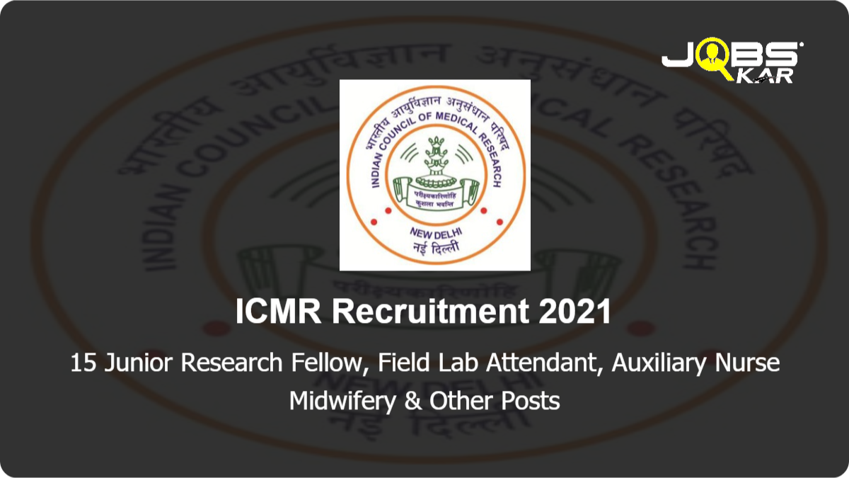 ICMR Recruitment 2021: Apply Online for 15 Junior Research Fellow, Field Lab Attendant, Auxiliary Nurse Midwifery, Project Technician III, Project Research Scientist-II Posts