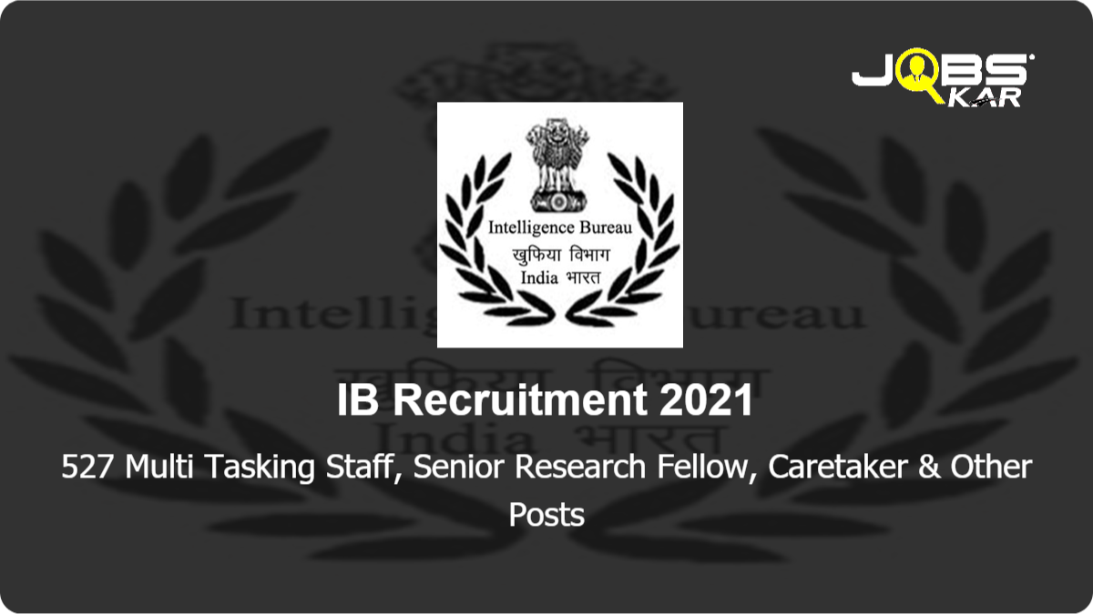 IB Recruitment 2021: Apply for 527 Multi Tasking Staff, Senior Research Fellow, Caretaker, Research Assistant, Female Nurse, Intelligence Officer & Other Posts