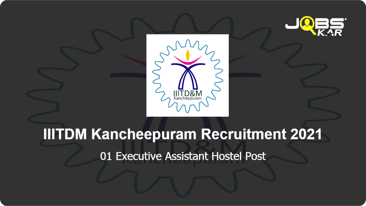 IIITDM Kancheepuram Recruitment 2021: Apply Online for Executive Assistant Hostel Post