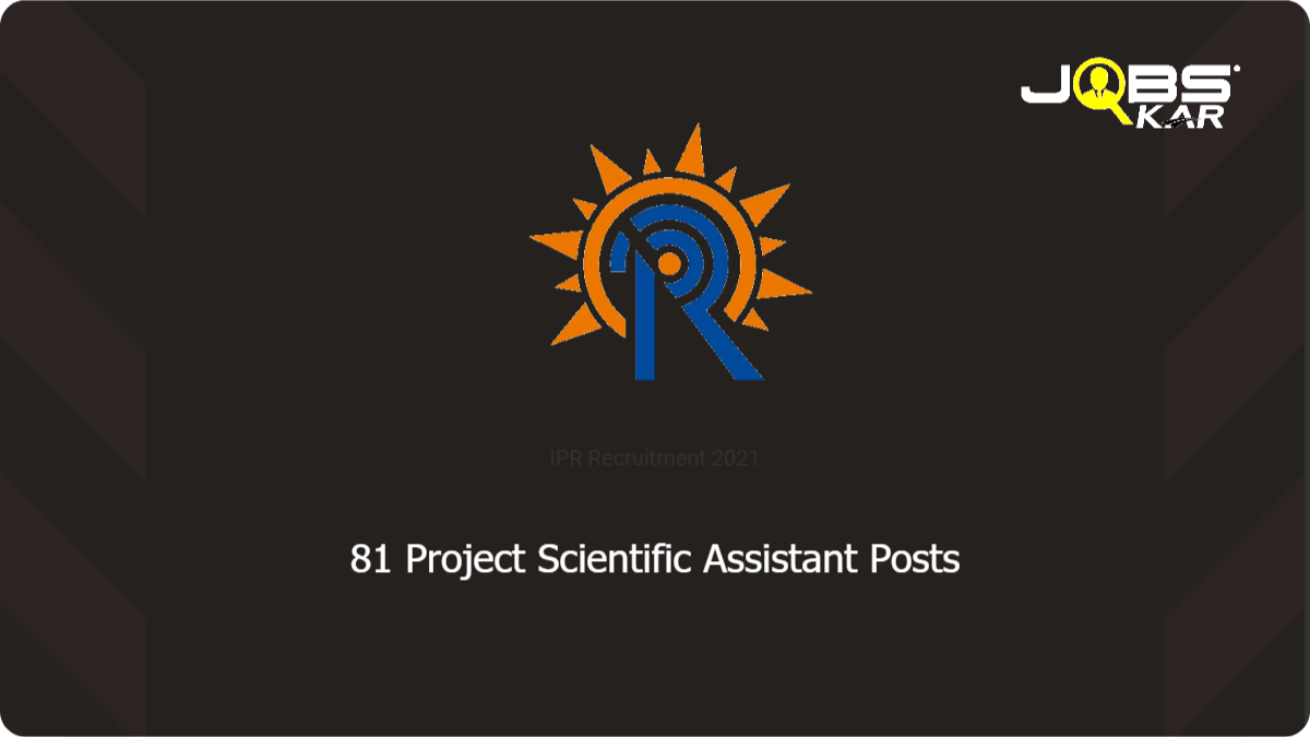 IPR Recruitment 2021: Apply Online for 81 Project Scientific Assistant Posts