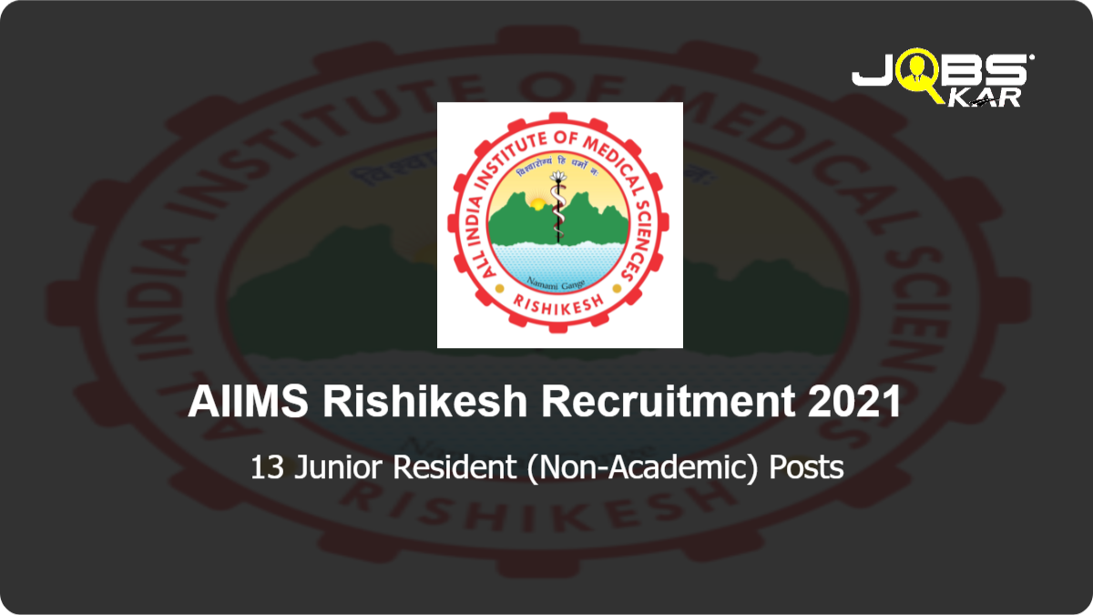 AIIMS Rishikesh Recruitment 2021: Apply for 13 Junior Resident (Non-Academic) Posts