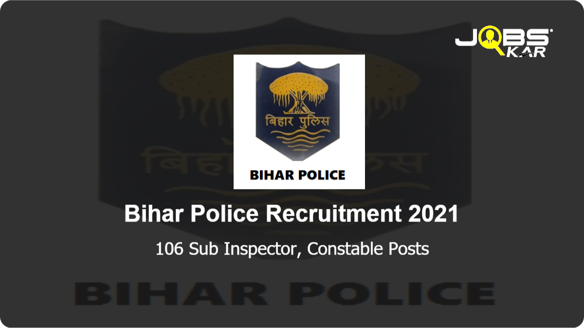 Bihar Police Recruitment 2021: Apply for 106 Sub Inspector, Constable Posts