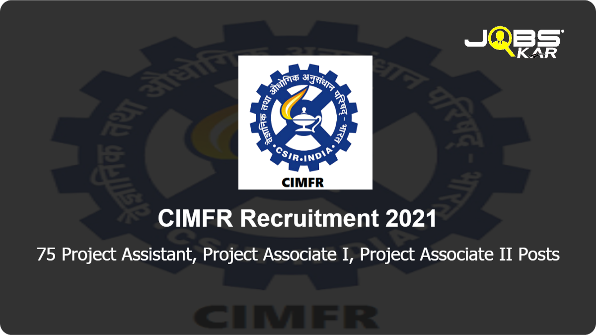 CIMFR Recruitment 2021: Apply for 75 Project Assistant, Project Associate I, Project Associate II Posts