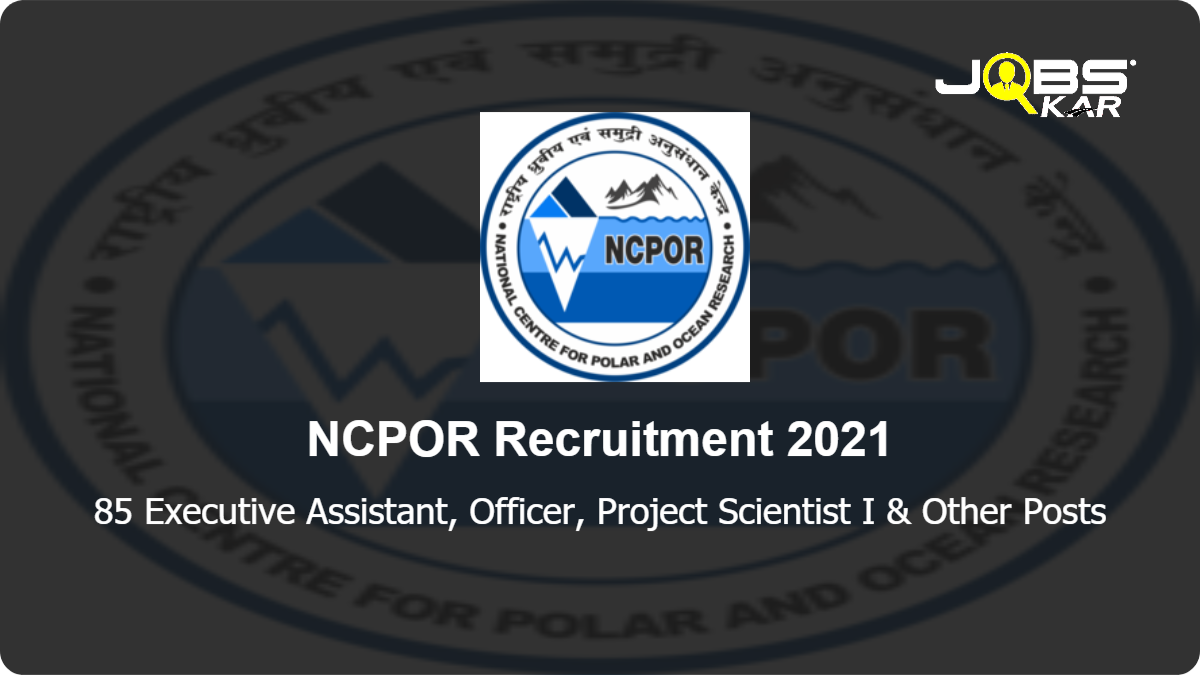 NCPOR Recruitment 2021: Apply Online for 85 Executive Assistant, Officer, Project Scientist I, II & III, Project Scientific Assistant Posts
