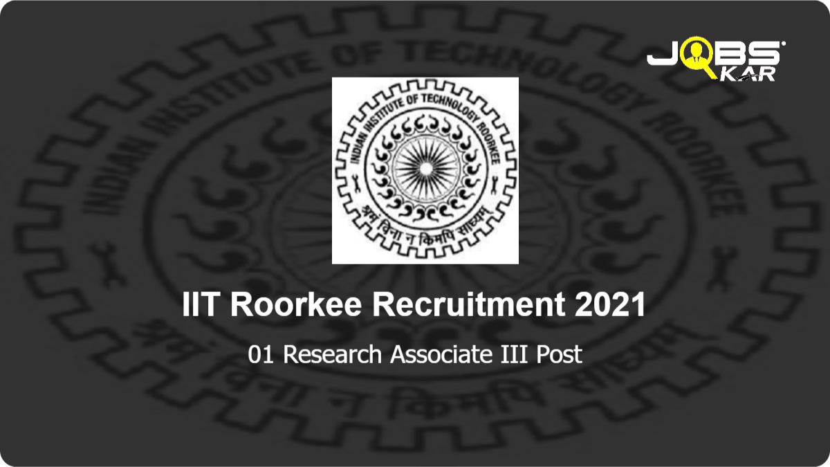 IIT Roorkee Recruitment 2021: Apply Online for Research Associate III Post