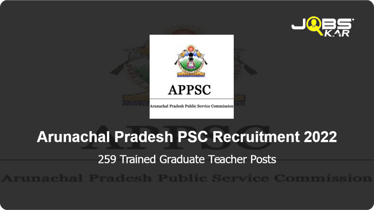 Arunachal Pradesh PSC Recruitment 2022: Apply Online for 259 Trained Graduate Teacher Posts