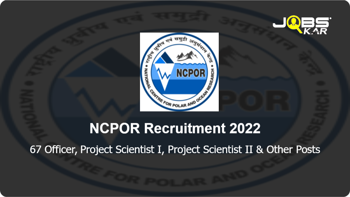 NCPOR Recruitment 2022: Apply Online for 67 Officer, Project Scientist I, Project Scientist II, Project Scientist III, Project Scientific Assistant Posts