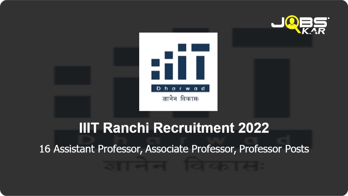 IIIT Ranchi Recruitment 2022: Apply for 16 Assistant Professor, Associate Professor, Professor Posts