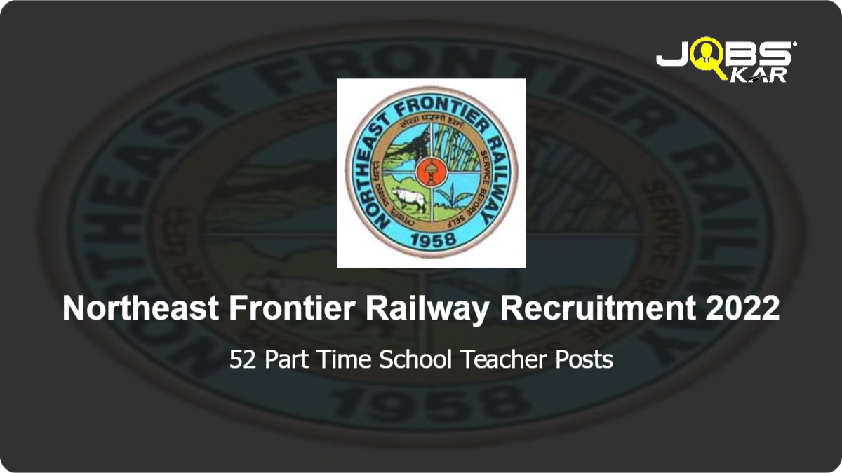 Northeast Frontier Railway Recruitment 2022: Walk in for 52 Part Time School Teacher Posts