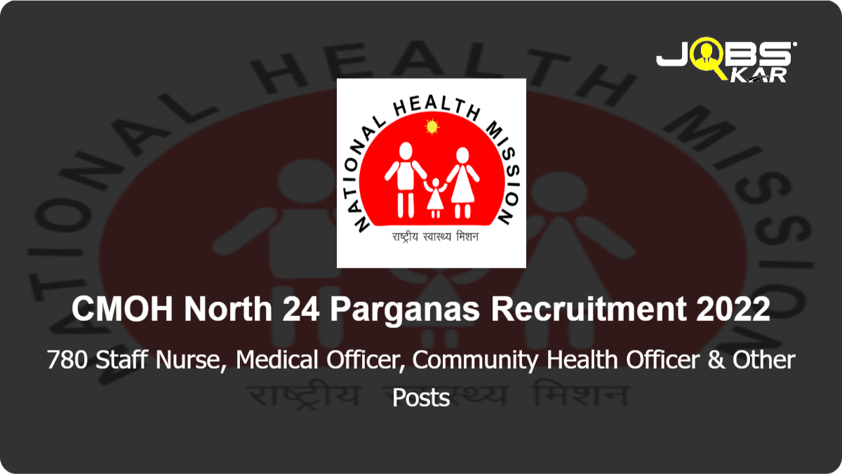 CMOH North 24 Parganas Recruitment 2022: Apply Online for 780 Staff Nurse, Medical Officer, Community Health Officer, Full-Time Medical Officer, Block Data Manager Posts
