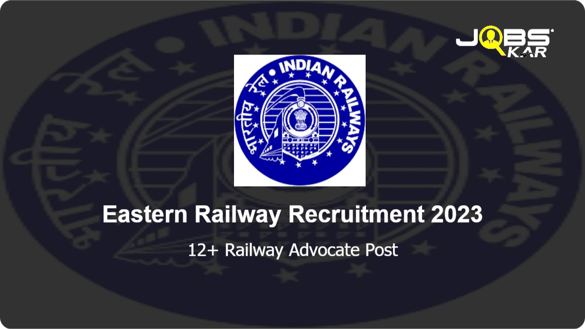 Eastern Railway Recruitment 2023: Apply for Various Railway Advocate Posts