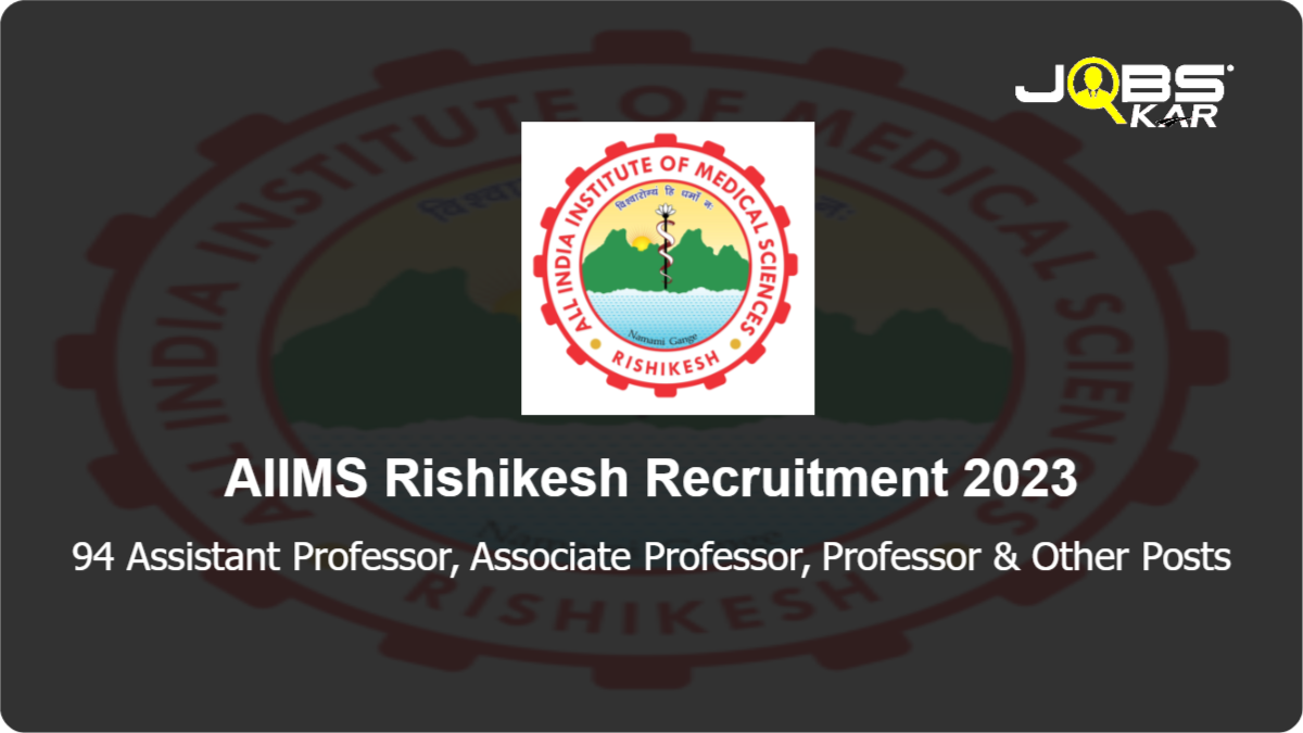 AIIMS Rishikesh Recruitment 2023: Apply Online for 94 Assistant Professor, Associate Professor, Professor, Additional Professor Posts