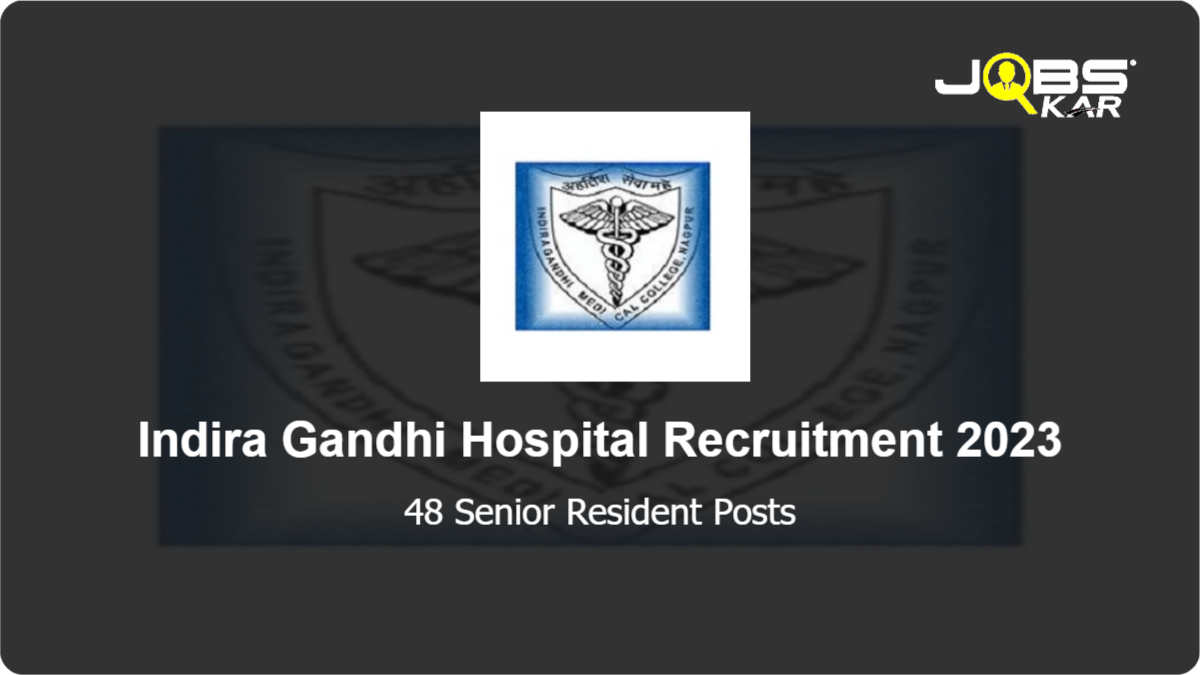 Indira Gandhi Hospital Recruitment 2023: Apply for 48 Senior Resident Posts