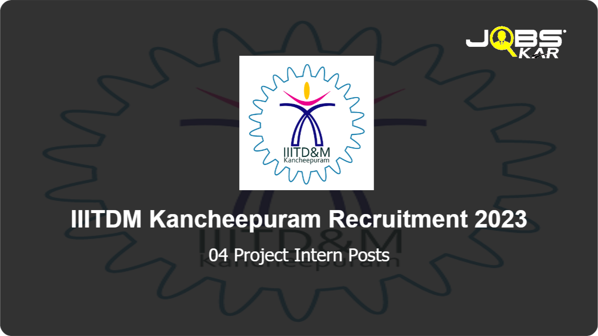 IIITDM Kancheepuram Recruitment 2023: Walk in for Project Intern Posts