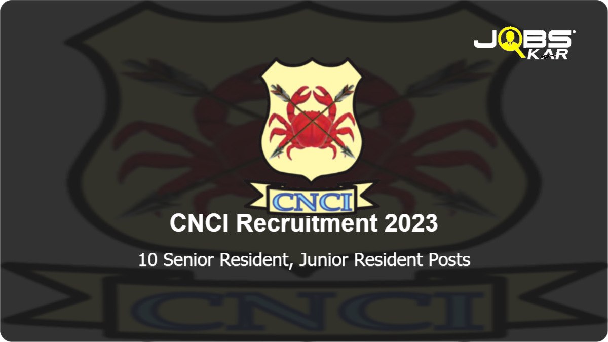 CNCI Recruitment 2023: Walk in for 10 Senior Resident, Junior Resident Posts
