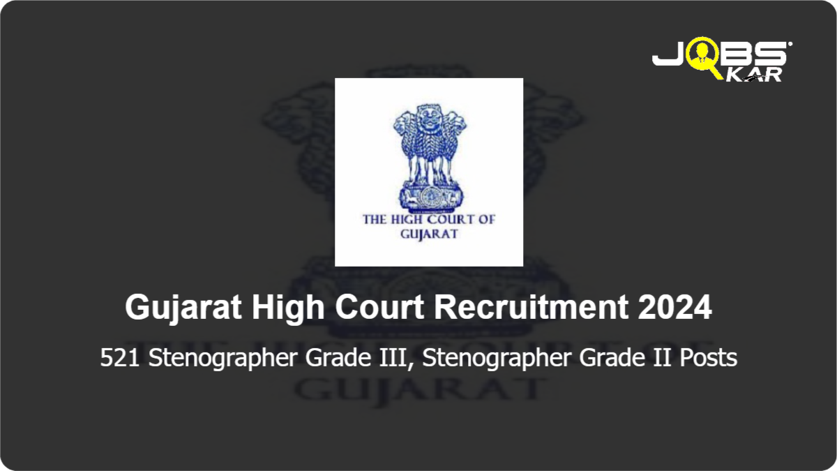 Gujarat High Court Recruitment 2024: Apply Online for 521 Stenographer Grade III, Stenographer Grade II Posts