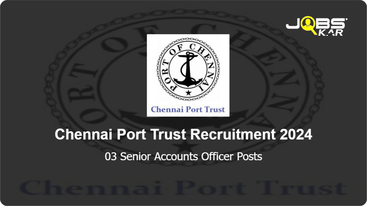 Chennai Port Trust Recruitment 2024: Apply Online for Senior Accounts Officer Posts