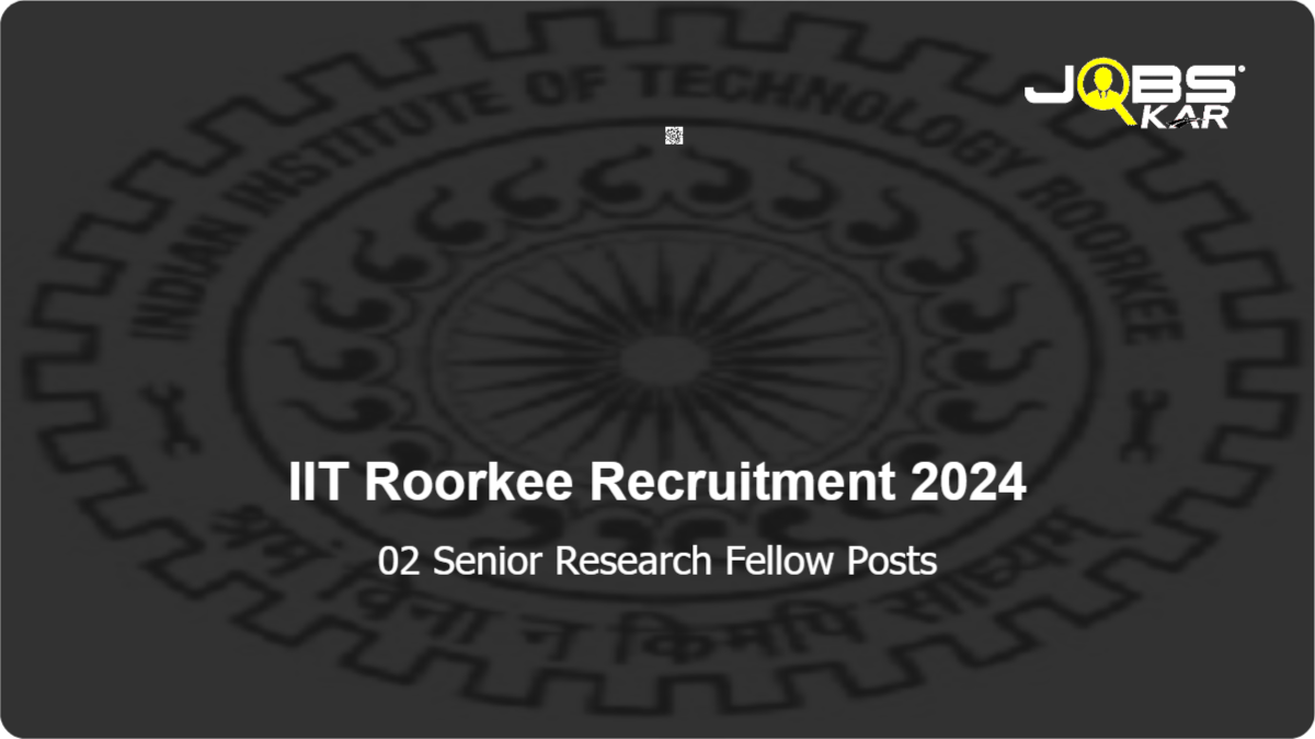 IIT Roorkee Recruitment 2024: Apply Online for Senior Research Fellow Posts