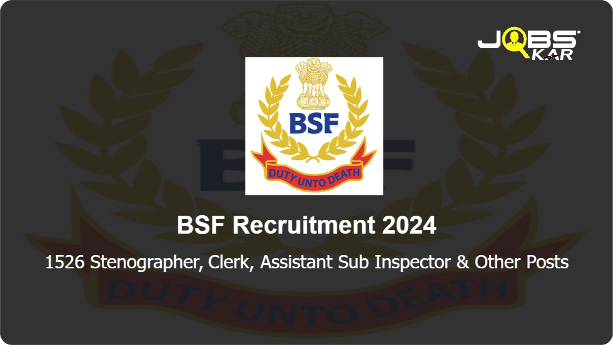 BSF Recruitment 2024: Apply Online for 1526 Stenographer, Clerk, Assistant Sub Inspector, Head Constable, Havildar Posts