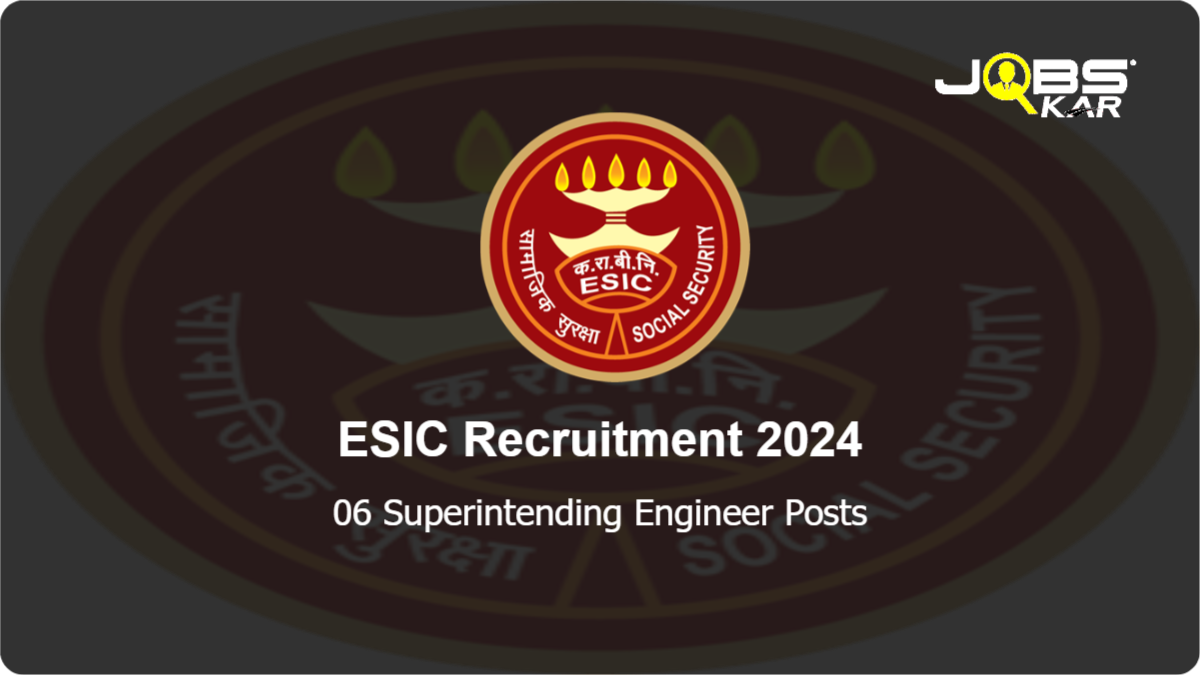ESIC Recruitment 2024: Apply Online for 06 Superintending Engineer Posts