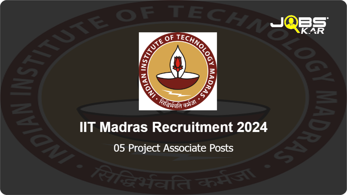 IIT Madras Recruitment 2024: Apply Online for 05 Project Associate Posts