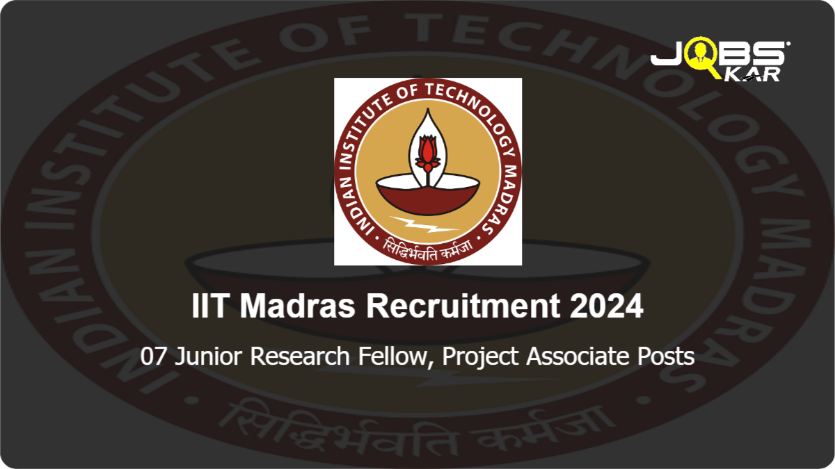 IIT Madras Recruitment 2024: Apply Online for 07 Junior Research Fellow, Project Associate Posts