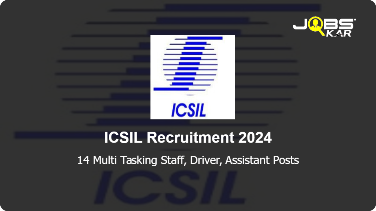 ICSIL Recruitment 2024: Apply Online for 14 Multi Tasking Staff, Driver, Assistant Posts