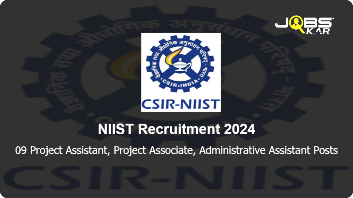 NIIST Recruitment 2024: Apply for 09 Project Assistant, Project Associate, Administrative Assistant Posts