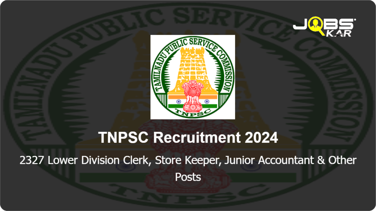 TNPSC Recruitment 2024: Apply Online for 2327 Lower Division Clerk, Store Keeper, Junior Accountant, Accountant, Junior Superintendent, Probationary Officer & Other Posts