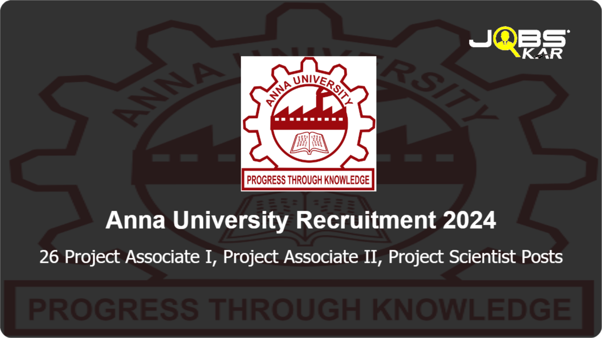 Anna University Recruitment 2024: Apply Online for 26 Project Associate I, Project Associate II, Project Scientist Posts