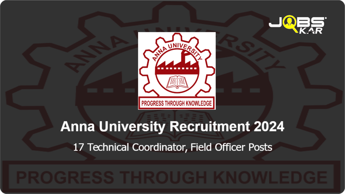 Anna University Recruitment 2024: Apply Online for 17 Technical Coordinator, Field Officer Posts