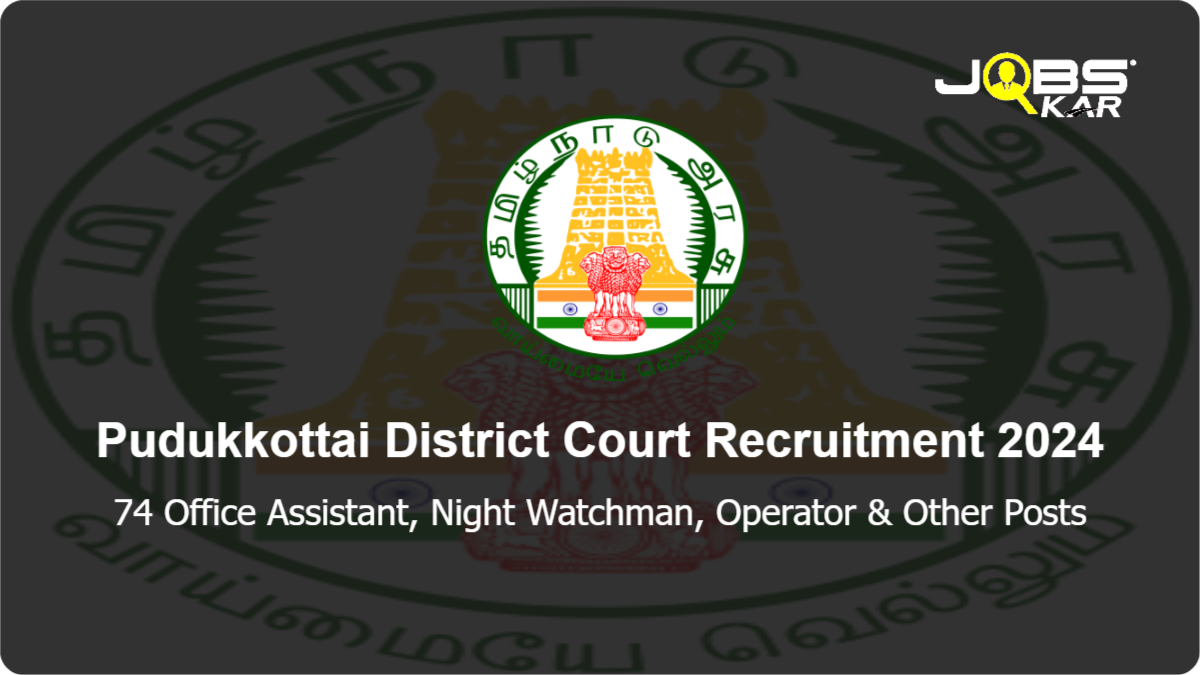 Pudukkottai District Court Recruitment 2024: Apply Online for 74 Office Assistant, Night Watchman, Operator, Watchman, Masalchi, Examiner Posts