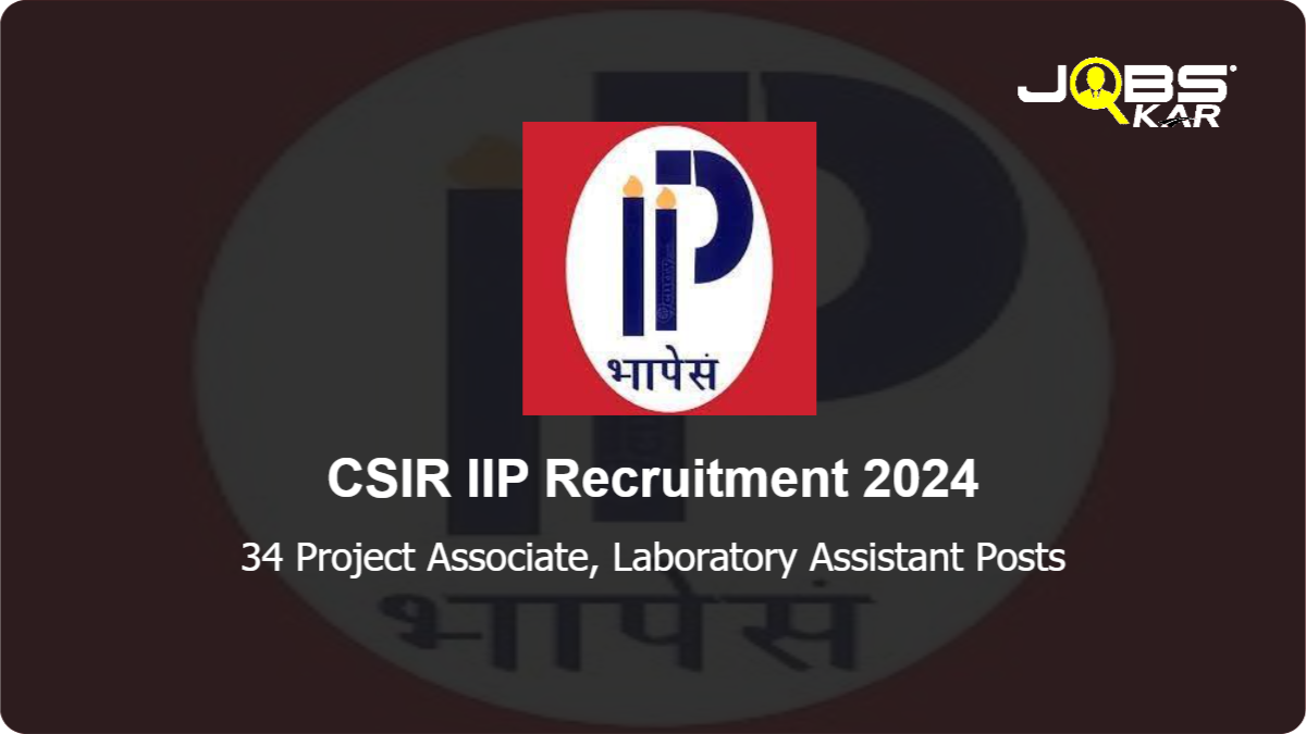 CSIR IIP Recruitment 2024: Apply Online for 34 Project Associate, Laboratory Assistant Posts