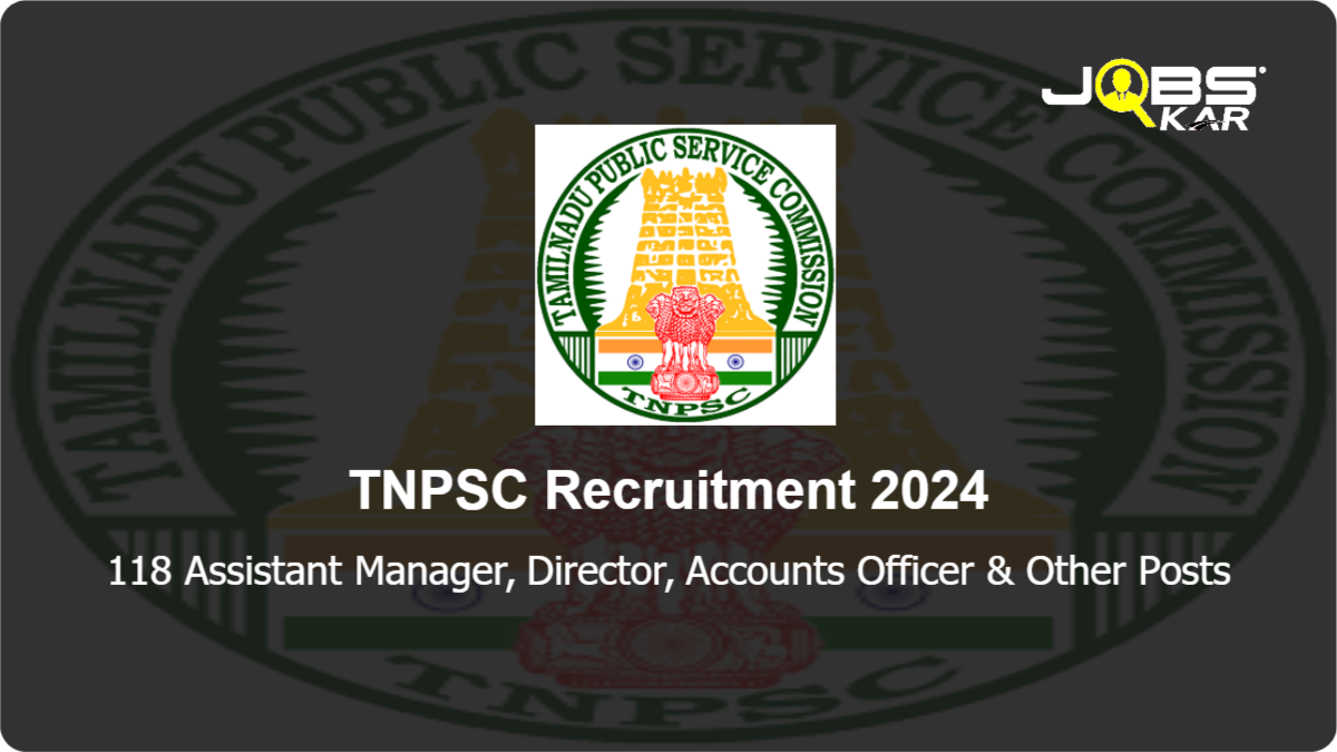 TNPSC Recruitment 2024: Apply Online for 118 Assistant Manager, Director, Accounts Officer, Senior Officer, Reporter Posts