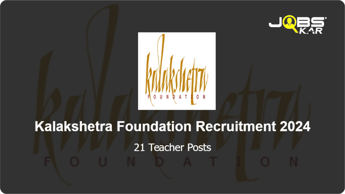 Kalakshetra Foundation Recruitment 2024: Apply for 21 Teacher Posts