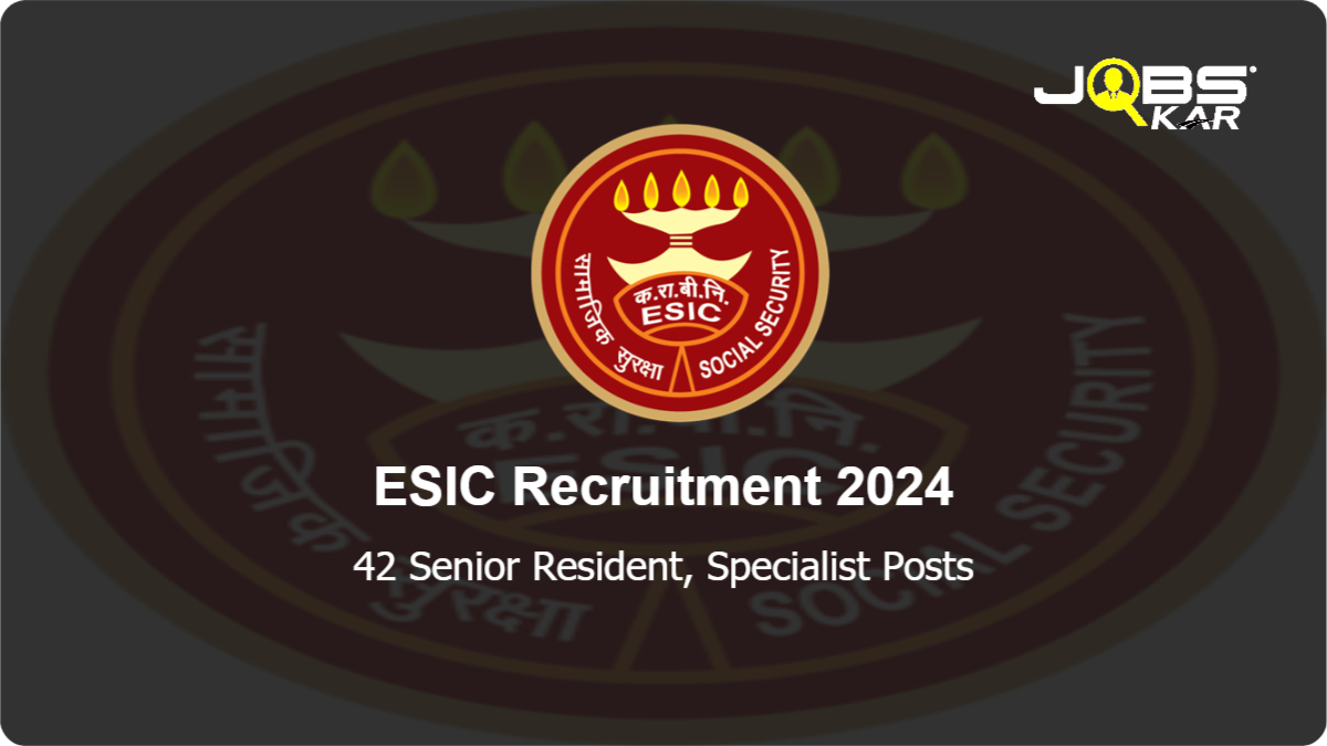 ESIC Recruitment 2024: Apply Online for 42 Senior Resident, Specialist Posts